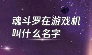 魂斗罗在游戏机叫什么名字