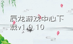 辰龙游戏中心下载v1.0.10