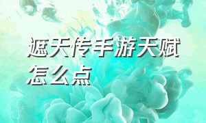 遮天传手游天赋怎么点