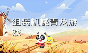 组装机械青龙游戏