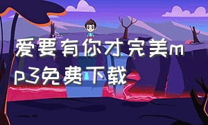 爱要有你才完美mp3免费下载