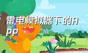 雷电模拟器下的APP（雷电模拟器手机版下载官方网站）