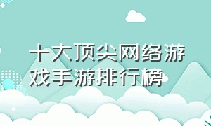 十大顶尖网络游戏手游排行榜