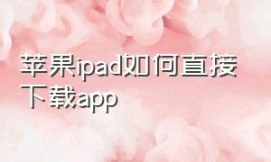 苹果ipad如何直接下载app