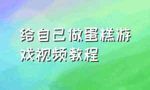 给自己做蛋糕游戏视频教程