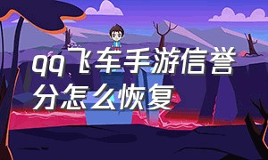 qq飞车手游信誉分怎么恢复（qq飞车手游怎么查看信誉积分）