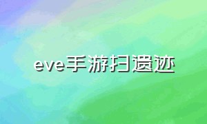 eve手游扫遗迹（eve手游如何遇到稀有任务）