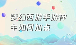 梦幻西游手游神牛如何加点