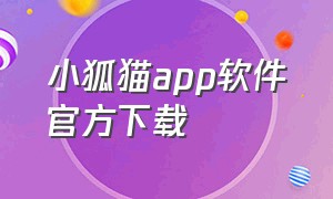 小狐猫app软件官方下载（小狐猫app官网下载）