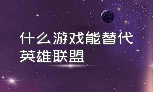 什么游戏能替代英雄联盟