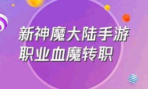 新神魔大陆手游职业血魔转职