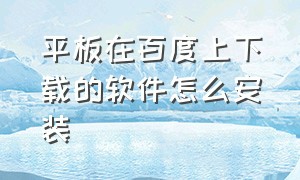 平板在百度上下载的软件怎么安装