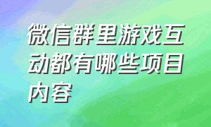 微信群里游戏互动都有哪些项目内容