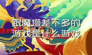 跟魔塔差不多的游戏是什么游戏