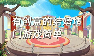 有创意的结婚堵门游戏简单