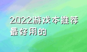 2022游戏本推荐最好用的