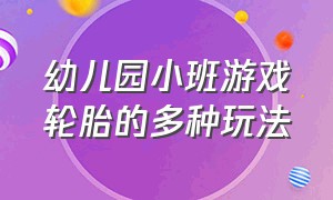 幼儿园小班游戏轮胎的多种玩法