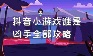 抖音小游戏谁是凶手全部攻略