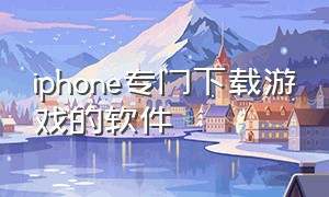 iphone专门下载游戏的软件