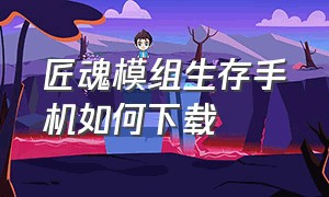 匠魂模组生存手机如何下载