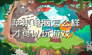 苹果电脑怎么样才可以玩游戏