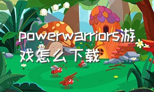 powerwarriors游戏怎么下载