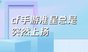 cf手游准星总是突然上扬