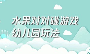 水果对对碰游戏幼儿园玩法