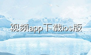 视频app下载ios版