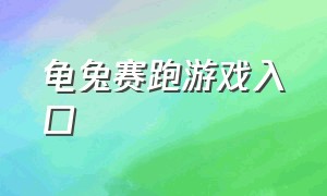 龟兔赛跑游戏入口（龟兔赛跑游戏视频下载）