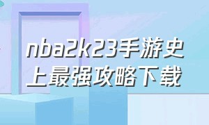 nba2k23手游史上最强攻略下载（nba2k23手游下载）