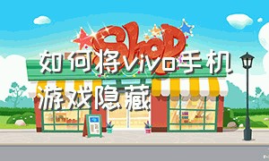 如何将vivo手机游戏隐藏