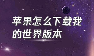 苹果怎么下载我的世界版本（苹果怎么下载我的世界官网版）