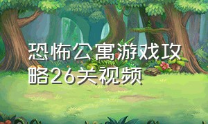 恐怖公寓游戏攻略26关视频