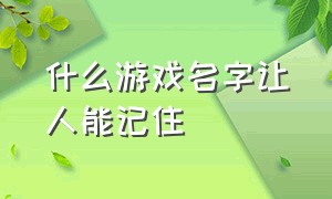 什么游戏名字让人能记住