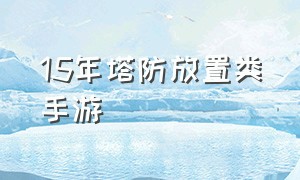 15年塔防放置类手游