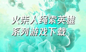 火柴人绳索英雄系列游戏下载