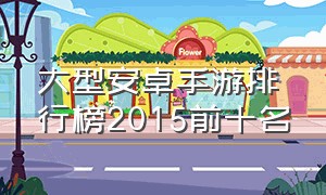 大型安卓手游排行榜2015前十名