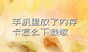 手机里放了内存卡怎么下载歌