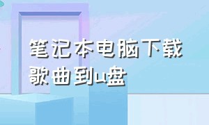 笔记本电脑下载歌曲到u盘