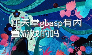 任天堂gbasp有内置游戏的吗（任天堂gbasp自带几个游戏）