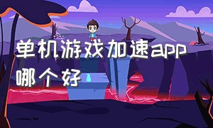 单机游戏加速app哪个好（十大游戏加速软件排行榜）