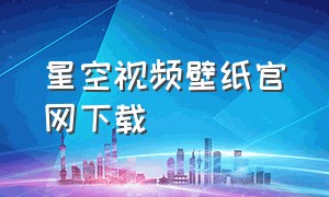 星空视频壁纸官网下载