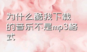 为什么酷我下载的音乐不是mp3格式