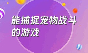 能捕捉宠物战斗的游戏