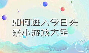 如何进入今日头条小游戏大全