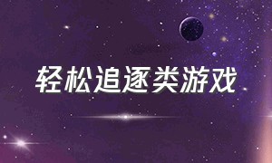 轻松追逐类游戏（动作类的游戏大全）