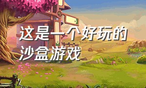 这是一个好玩的沙盒游戏（最近迷上了一款沙盒游戏）