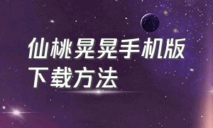 仙桃晃晃手机版下载方法