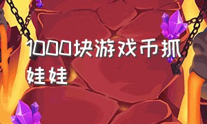 1000块游戏币抓娃娃